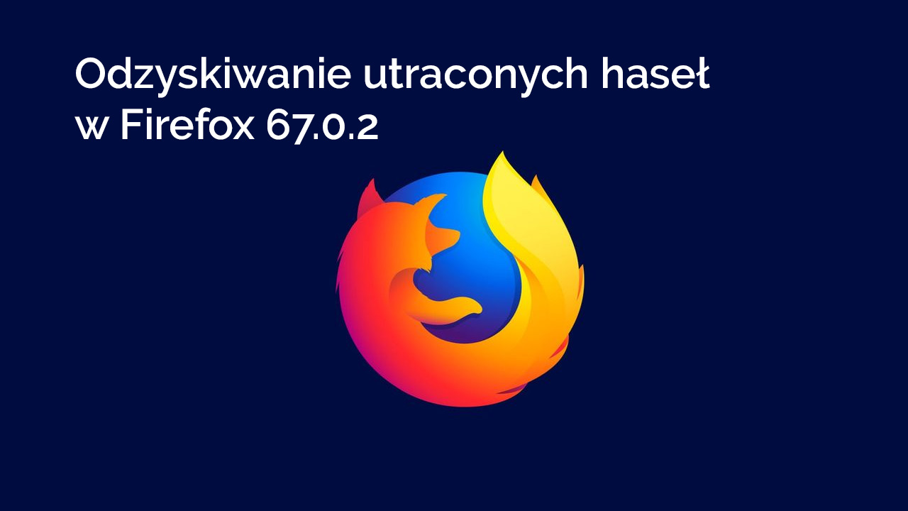 Jak odzyskać zapisane hasła w Firefox 67.0.2?