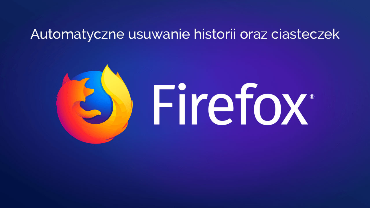 Automatyczne usuwanie historii i ciasteczek w Firefox