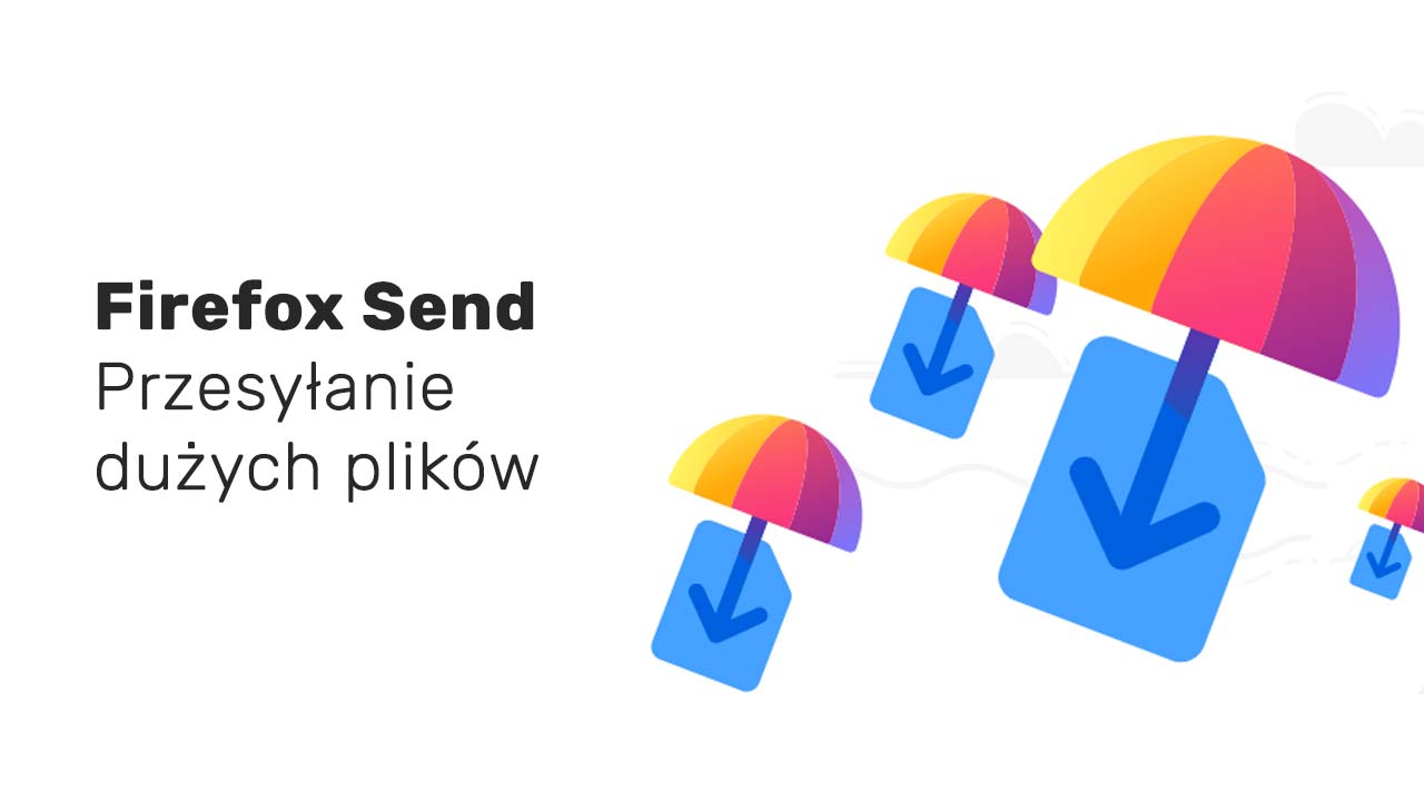 Firefox Send - jak przesyłać duże pliki?