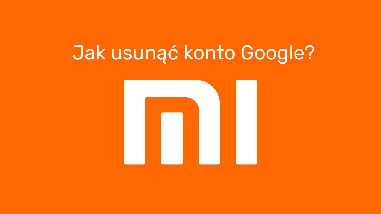 Jak usunąć konto Google z Xiaomi / MIUI