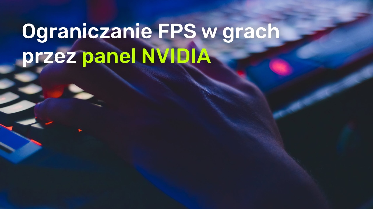 Jak ograniczyć ilość FPS w grach przez panel NVIDIA