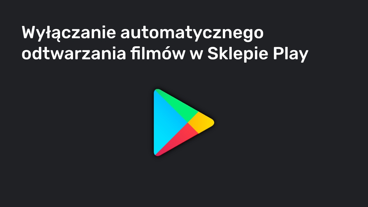 Jak wyłączyć automatyczne odtwarzanie filmów w Sklepie Play