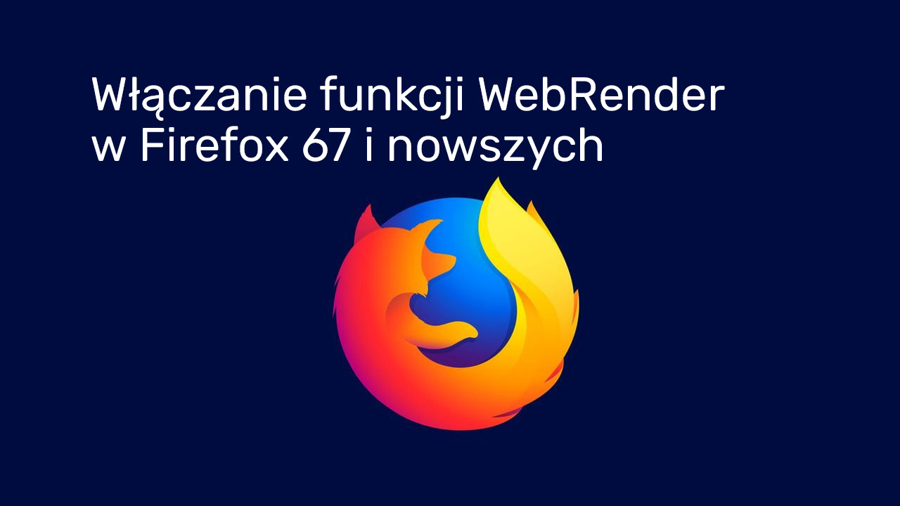 Jak włączyć WebRender w Firefox 67