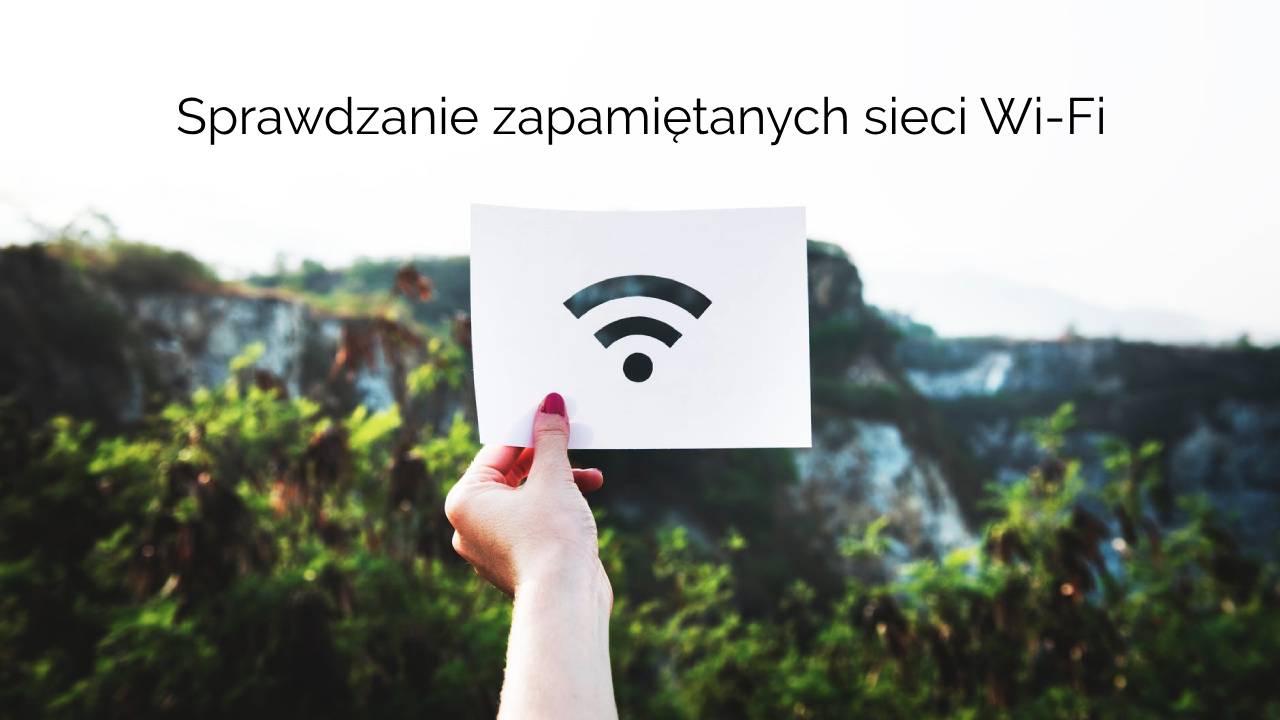 Jak sprawdzić zapamiętane sieci Wi-Fi