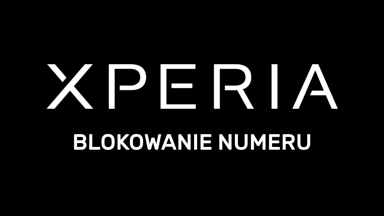 Jak blokować numery w Xperia?