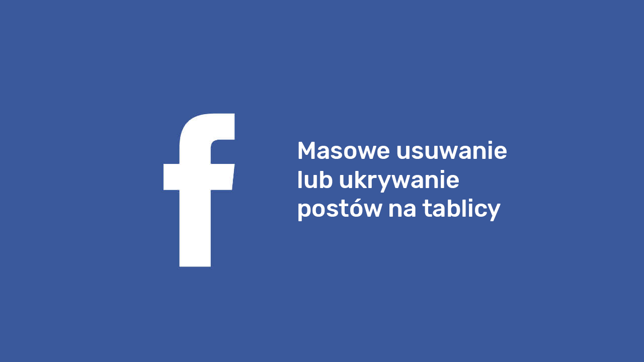 Jak masowo usuwać posty z Facebooka