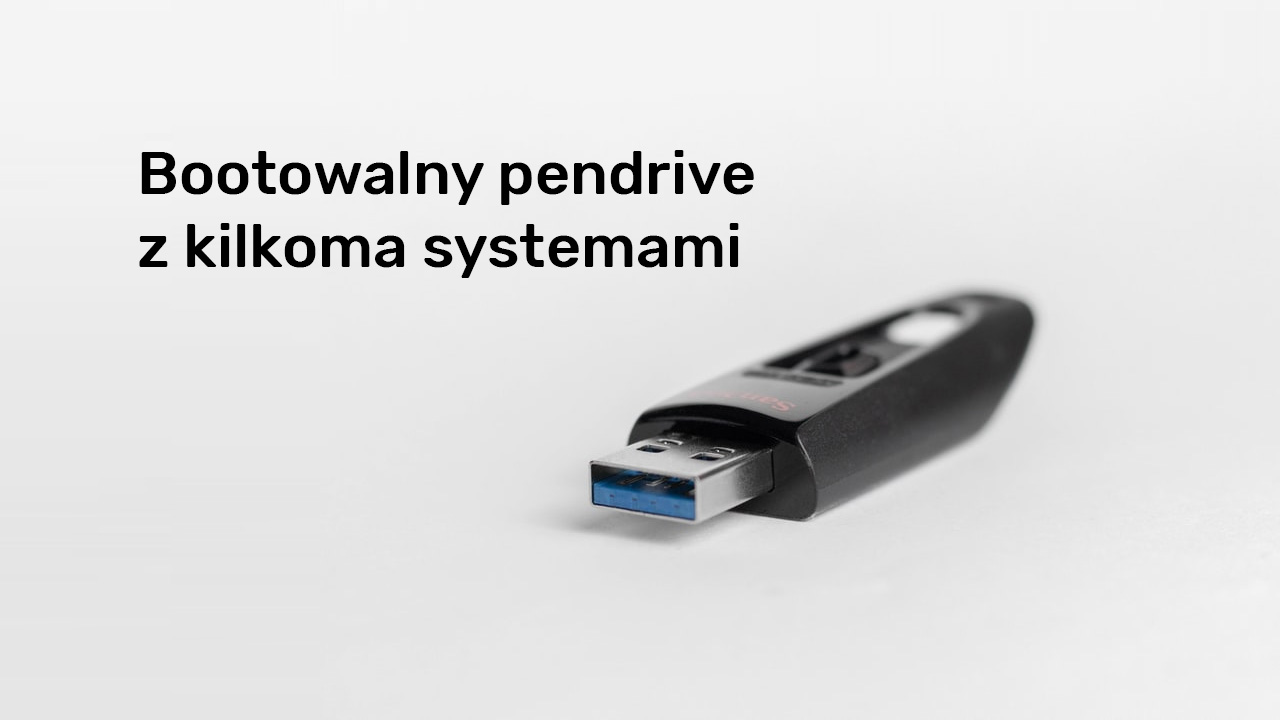 Jak stworzyć bootowalny pendrive z kilkoma systemami