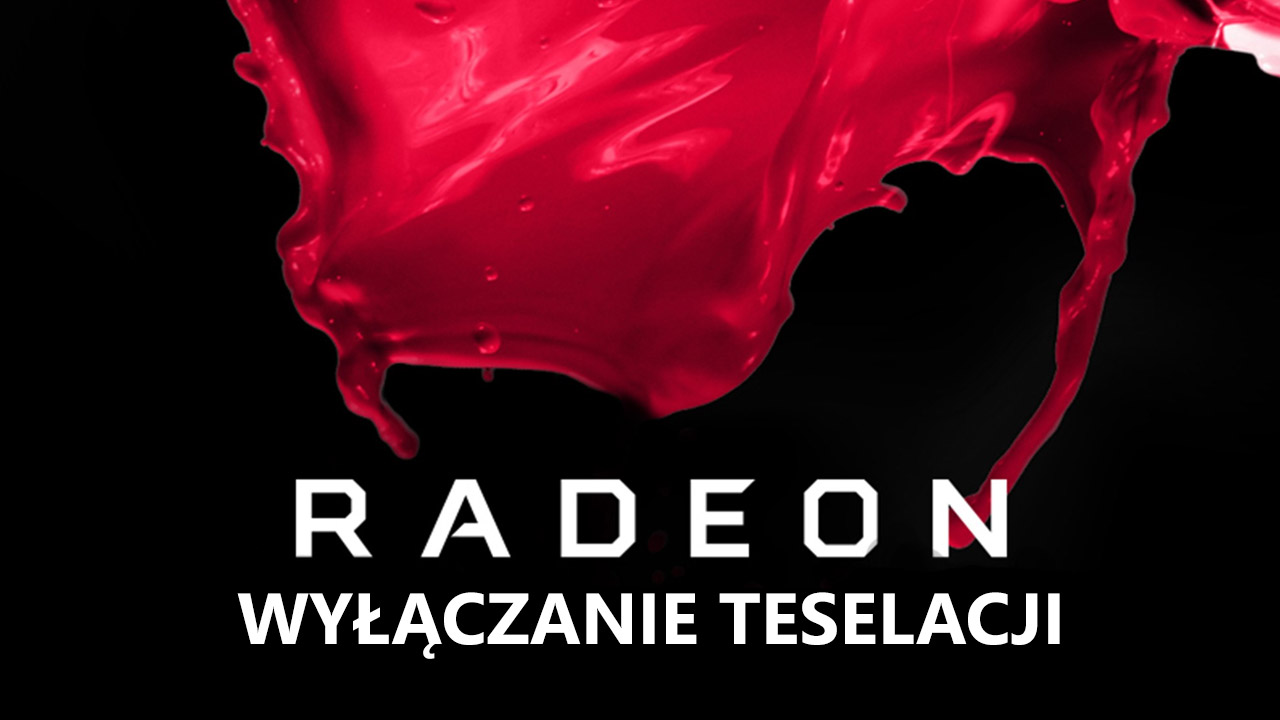 Radeon - jak wyłączyć teselację w ustawieniach AMD Crimson?