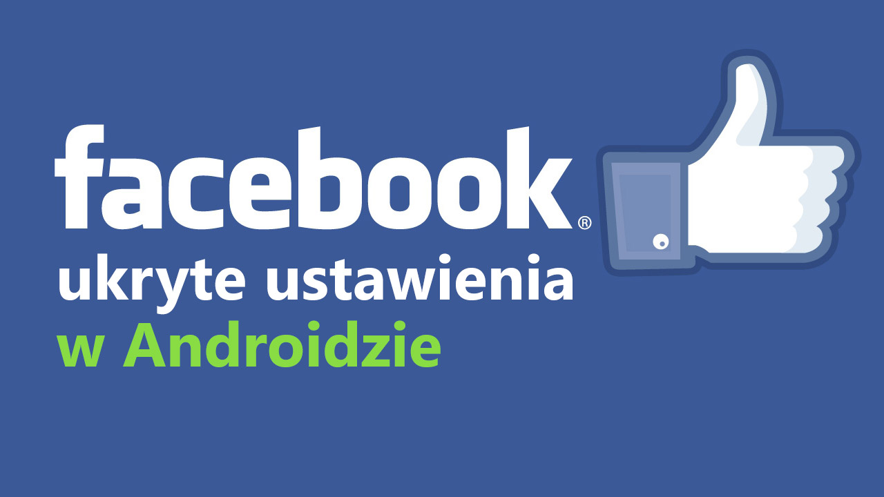 Facebook - ukryte ustawienia w Androidzie