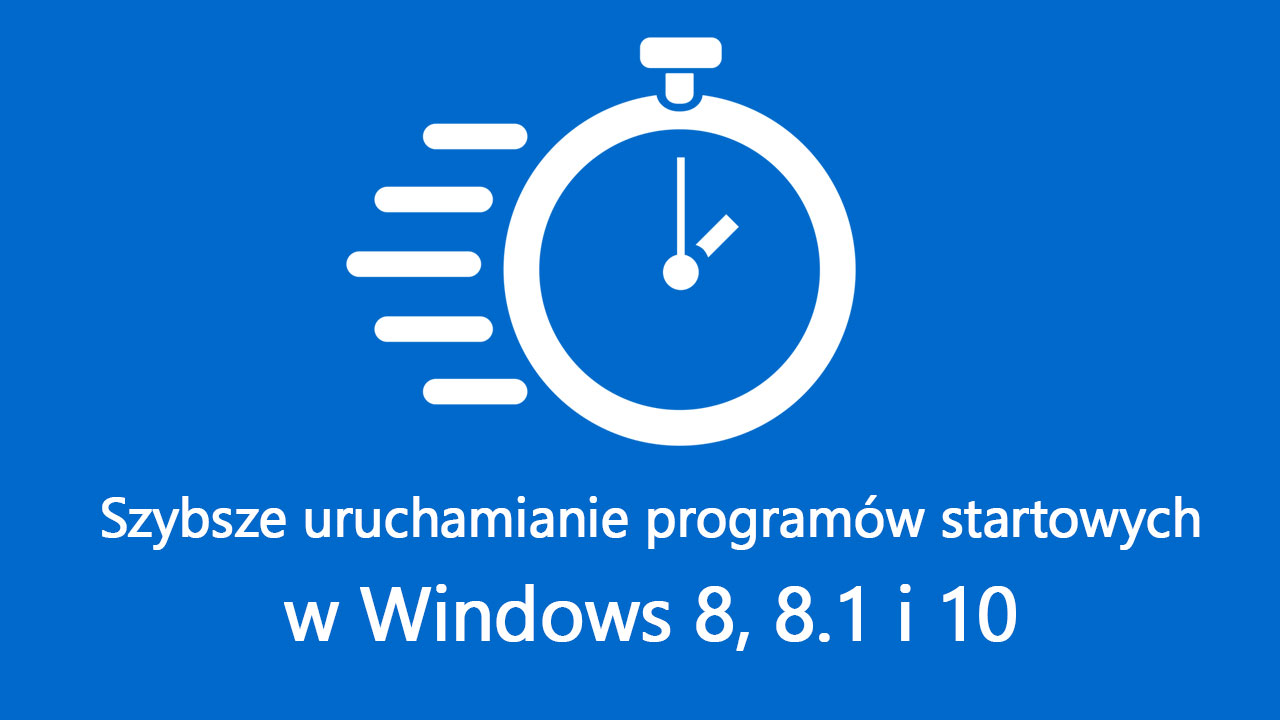 Jak przyspieszyć uruchamianie programów startowych Windowsa 8, 8.1 i 10
