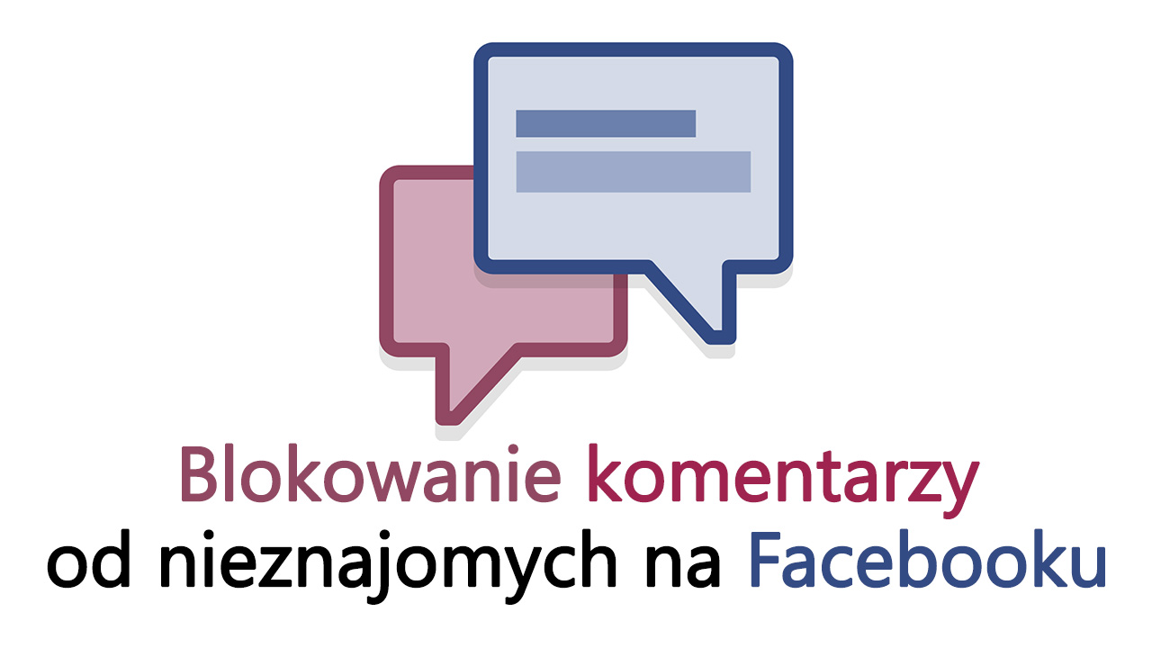 Jak zablokować komentarze od nieznajomych na FB