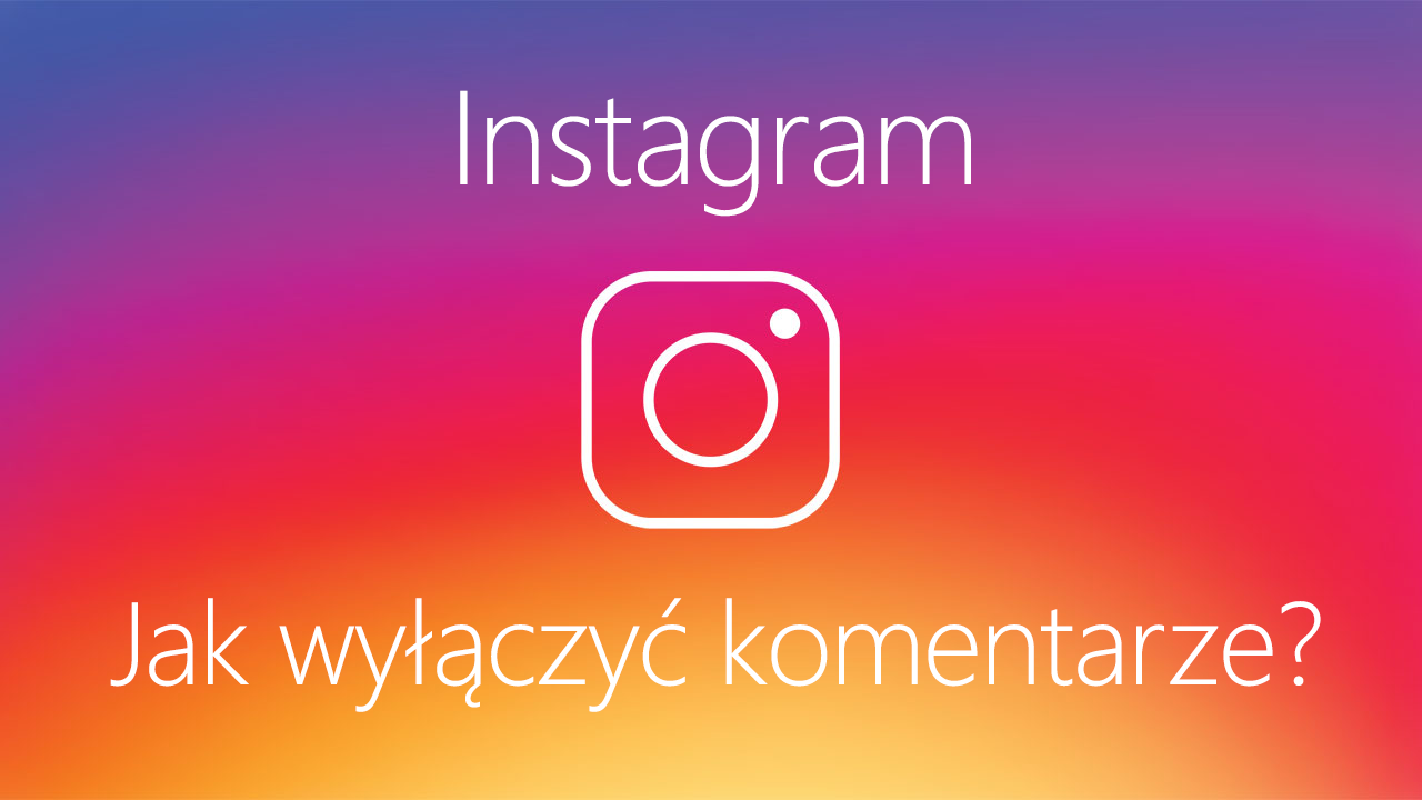 Instagram - jak wyłączyć komentarze?