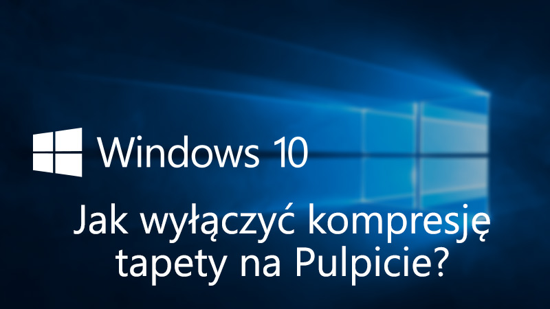 Jak wyłączyć kompresję tapety w Windows 10