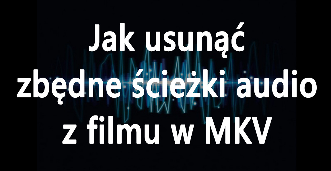 MKV - jak usunąć zbędne ścieżki audio