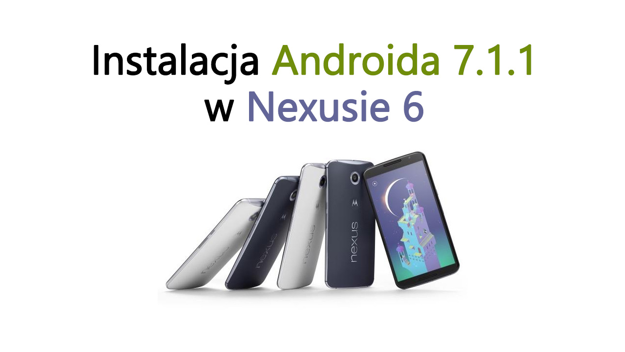 Jak zainstalować Androida 7.1.1 w Nexusie 6