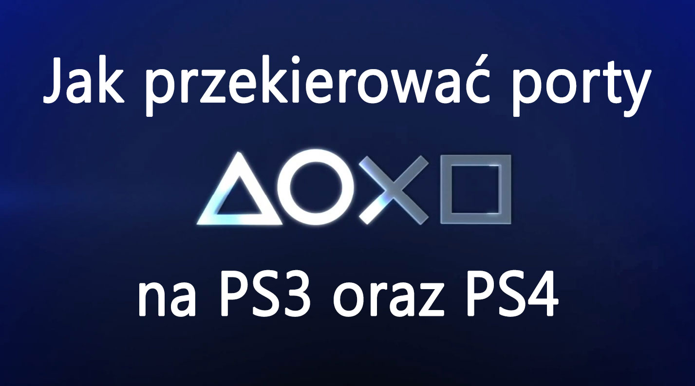Przekierowywanie portów na PS3 / PS4