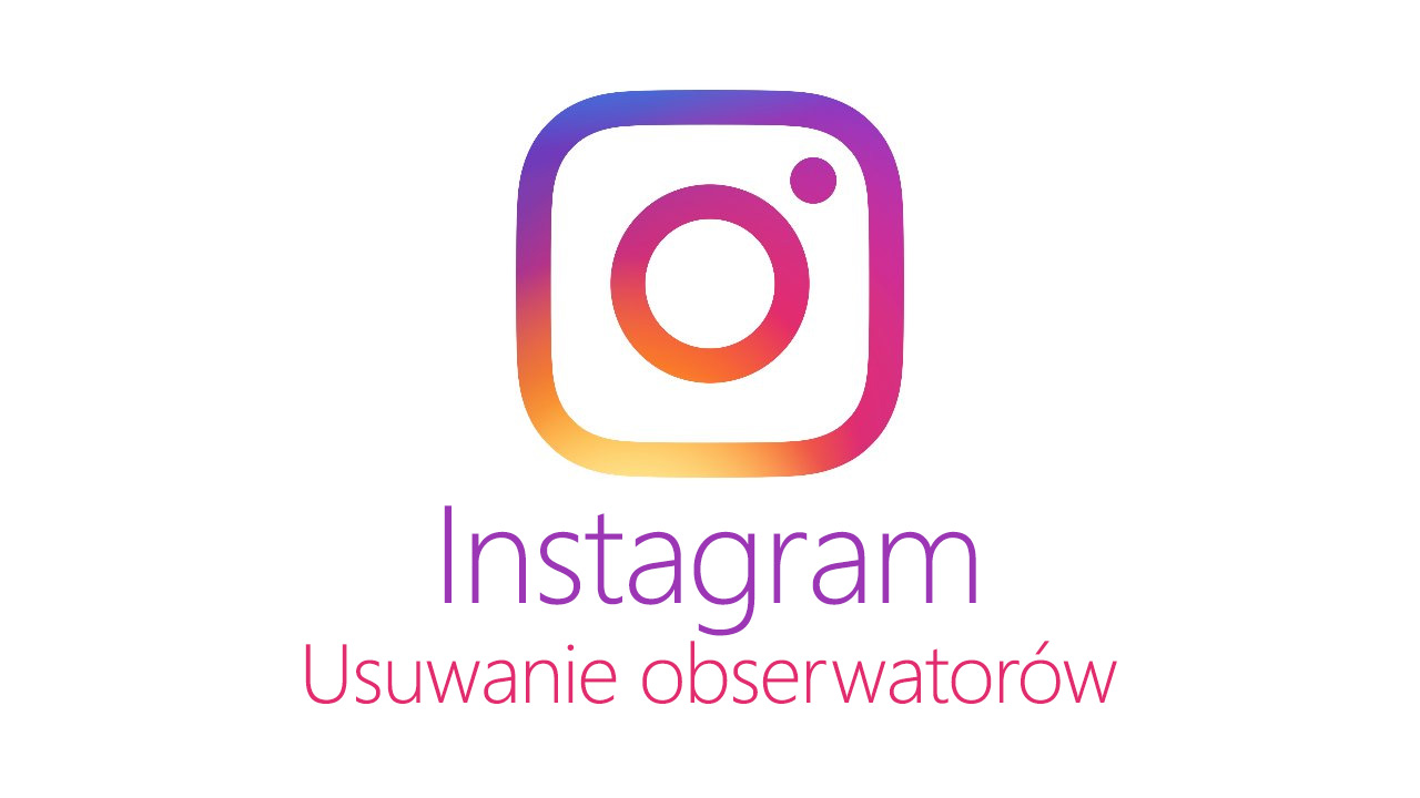 Instagram - usuwanie obserwatorów